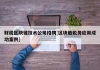 财税区块链技术公司招聘[区块链税务应用成功案例]