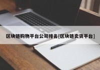 区块链购物平台公司排名[区块链卖货平台]