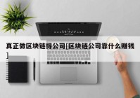 真正做区块链得公司[区块链公司靠什么赚钱]