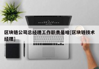 区块链公司总经理工作职责是啥[区块链技术经理]