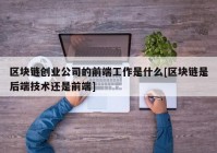 区块链创业公司的前端工作是什么[区块链是后端技术还是前端]