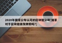 2020年国家公布认可的区块链公司[国家对于区块链颁发牌照吗?]