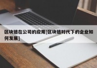 区块链在公司的应用[区块链时代下的企业如何发展]