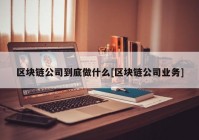 区块链公司到底做什么[区块链公司业务]