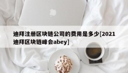 迪拜注册区块链公司的费用是多少[2021迪拜区块链峰会abey]