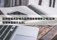 区块链最具影响力品牌媒体有哪些公司[区块链媒体是做什么的]