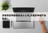 济南市区块链规划设计公司[济南区块链产业协会]