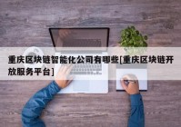 重庆区块链智能化公司有哪些[重庆区块链开放服务平台]