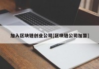 加入区块链创业公司[区块链公司加盟]